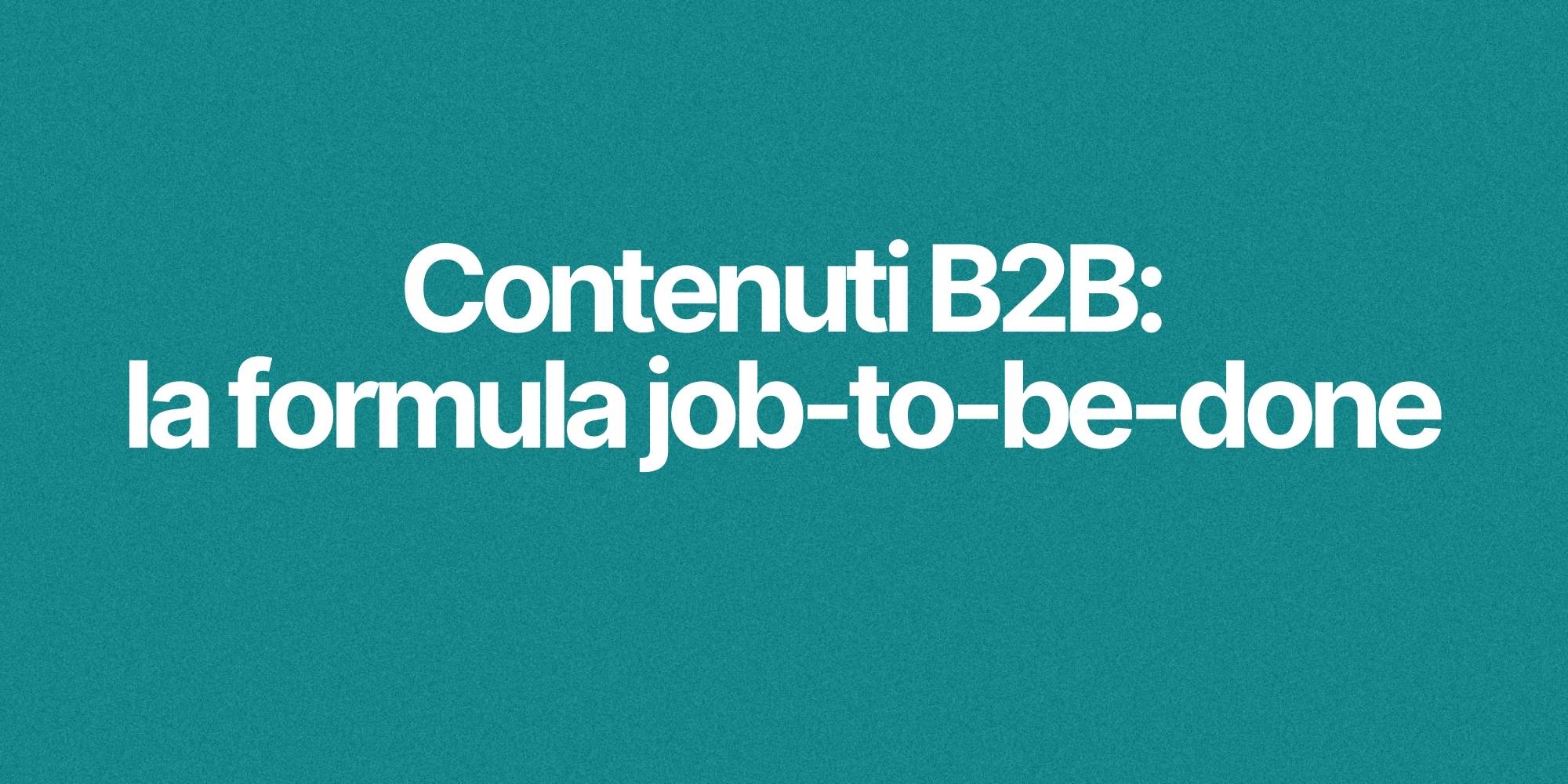contenuti B2B: job-to-be-done